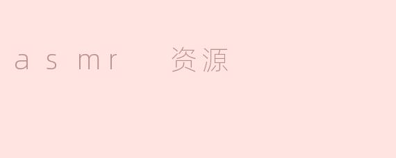 探索ASMR资源的世界：静谧中的舒缓体验